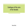 Catalogue of the coins of the Vandals, Ostrogoths and Lombards, and of the empires of Thessalonica, Nicaea and Trebizond in the British museum