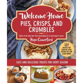 Welcome Home Pies, Crisps, and Crumbles: Easy and Delicious Treats for Every Season