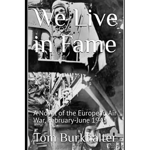 We Live in Fame: A Novel of the European Air War, February-June 1943