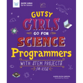 Gutsy Girls Go for Science: Programmers: With STEM Projects for Kids