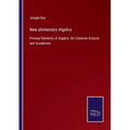New elementary Algebra: Primary Elements of Algebra, for Common Schools and Academies