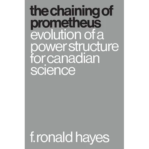The Chaining of Prometheus: Evolution of a Power Structure for Canadian Science
