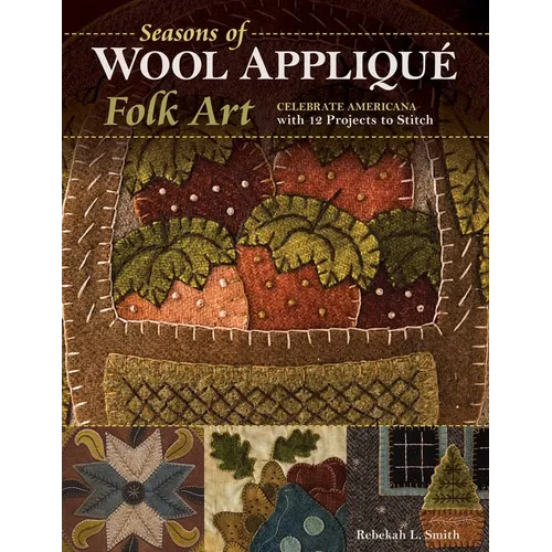 Seasons of Wool Appliqué Folk Art: Celebrate Americana with 12 Projects to Stitch