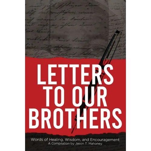Letters To Our Brothers: Words of Healing, Wisdom, and Encouragement