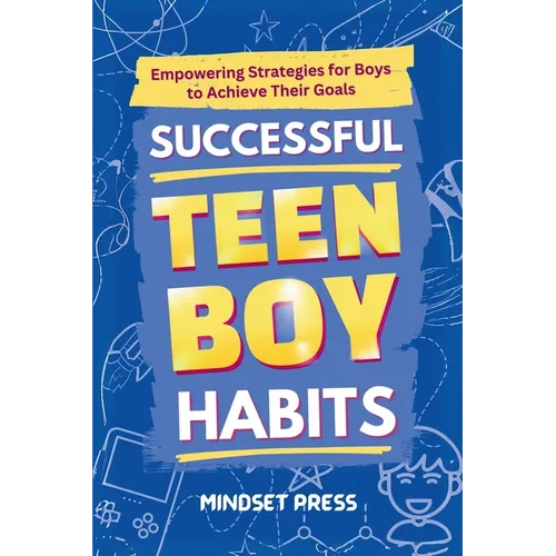 Successful Teen Boy Habits: Empowering Strategies for Boys to Achieve Their Goals