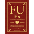 Fu Ex Boyfriiend, Girlfriend, Husband, Wife, Partner: A Journal So You Can Destroy, Rant and Vent Without Receiving a Restraining Order