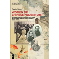 Women of Chinese Modern Art: Gender and Reforming Traditions in National and Global Spheres, 1900s-1930s
