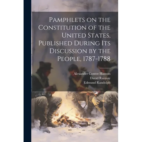 Pamphlets on the Constitution of the United States, Published During its Discussion by the People, 1787-1788