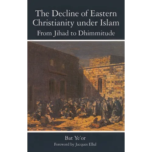 The Decline of Eastern Christianity Under Islam: From Jihad to Dhimmitude: Seventh-Twentieth Century