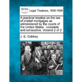 A practical treatise on the law of chattel mortgages as administered by the courts of the United States: complete and exhaustive. Volume 2 of 2