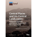 Central Places and Un-Central Landscapes: Political Economies and Natural Resources in the Longue Durée
