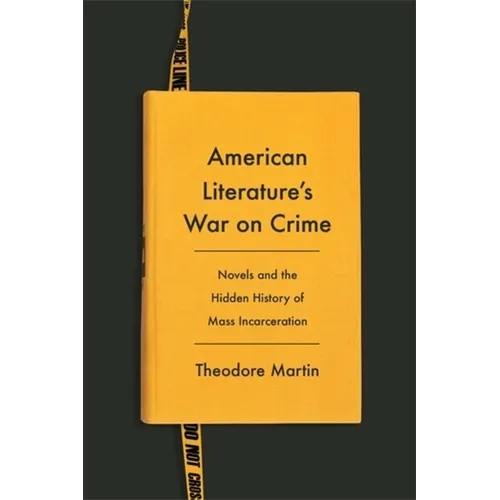 American Literature's War on Crime: Novels and the Hidden History of Mass Incarceration