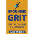 Grounded in Grit: Turn Your Challenges Into Superpowers