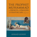 The Prophet Muhammad in French and English Literature: 1650 to the Present