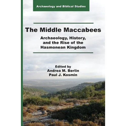 The Middle Maccabees: Archaeology, History, and the Rise of the Hasmonean Kingdom