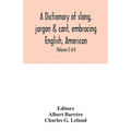 A dictionary of slang, jargon & cant, embracing English, American, and Anglo-Indian slang, pidgin English, tinkers' jargon and other irregular phraseo
