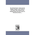 The Turkish Empire, Embracing the Religion, Manners, and Customs of the People. With A Memoir of the Reigning Sultan and Omer Pacha. by Edward Joy Mor