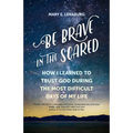 Be Brave in the Scared: How I Learned to Trust God During the Most Difficult Days of My Life