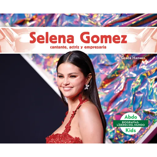 Selena Gomez: Cantante, Actriz Y Empresaria (Selena Gomez: Skillful Singer, Actress, & Businesswoman): Cantante, Actriz Y Empresaria