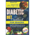 Diabetic Diet Cookbook for Seniors 2024: Main Guide with Super Easy, Delicious, Low-Sugar & Low-Carbs Recipes Book, Food Lists, and a 28-Day Meal Plan