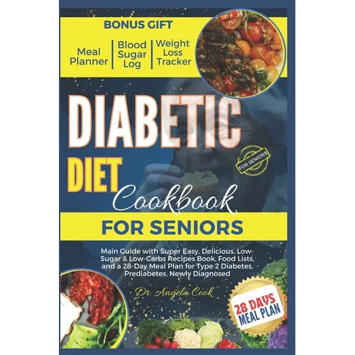 Diabetic Diet Cookbook for Seniors 2024: Main Guide with Super Easy, Delicious, Low-Sugar & Low-Carbs Recipes Book, Food Lists, and a 28-Day Meal Plan