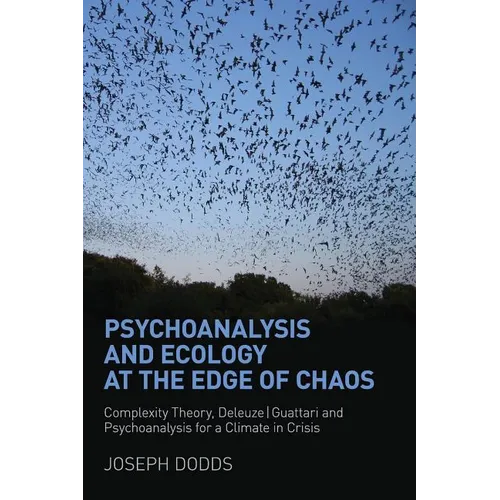 Psychoanalysis and Ecology at the Edge of Chaos: Complexity Theory, Deleuze, Guattari and Psychoanalysis for a Climate in Crisis