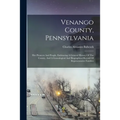 Venango County, Pennsylvania: Her Pioneers And People, Embracing A General History Of The County, And A Genealogical And Biographical Record Of Repr