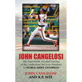 John Cangelosi: The Improbable Baseball Journey of the Undersized Kid from Nowhere to World Series Champion