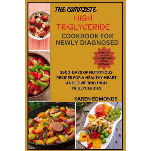 The Complete High Triglyceride Cookbook for Newly Diagnosed: 1600 Days of Nutritious Recipes for a Healthy Heart and Lowering High Triglycerides