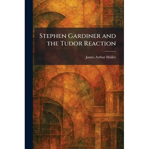 Stephen Gardiner and the Tudor Reaction