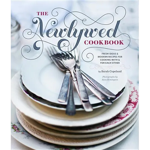 Newlywed Cookbook: Fresh Ideas and Modern Recipes for Cooking with and for Each Other