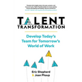 Talent Transformation: Develop Today's Team for Tomorrow's World of Work