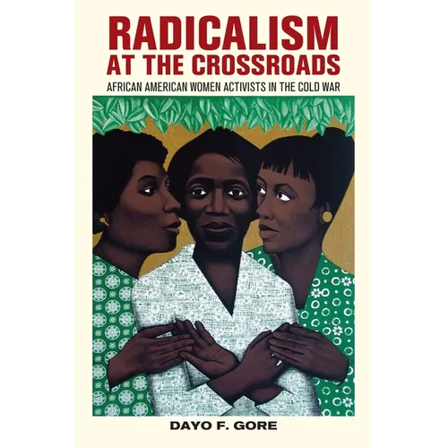 Radicalism at the Crossroads: African American Women Activists in the Cold War