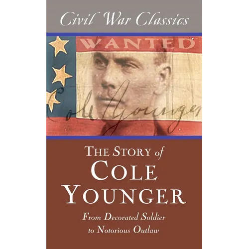 The Story of Cole Younger (Civil War Classics): From Decorated Soldier to Notorious Outlaw