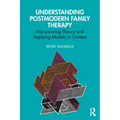Understanding Postmodern Family Therapy: Interweaving Theory and Applying Models in Context