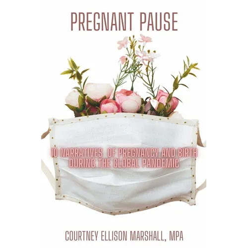 Pregnant Pause: 10 Narratives of Pregnancy and Birth during the Global Pandemic