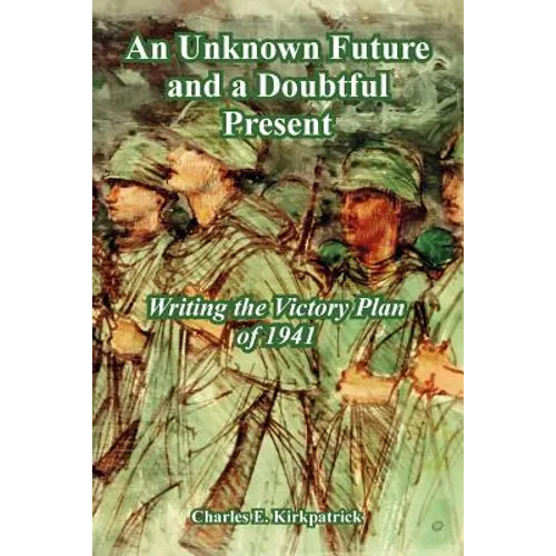 An Unknown Future and a Doubtful Present: Writing the Victory Plan of 1941