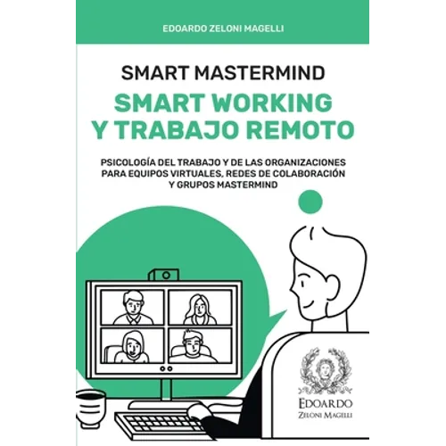 Smart Mastermind: Smart Working y Trabajo Remoto - Psicología del Trabajo y de las Organizaciones para Equipos Virtuales, Redes de Colaboración y Grup