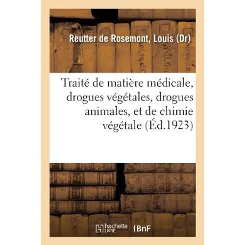Traité de Matière Médicale, Drogues Végétales, Drogues Animales, Et de Chimie Végétale