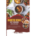 Diabetic Renal Diet Cookbook for Seniors 2023: 5O Recipes to Low Salt, Sugar, Potassium and Phosphorus for Managing Diabetics and Kidney Health Plus 2