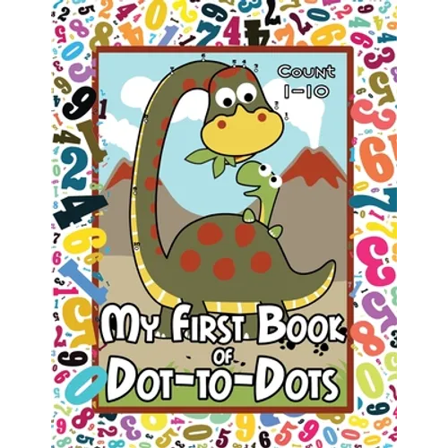 My First Book of Dot-to-Dots: Count Numbers 1-10, Connect the Dots, and Color the Picture - Preschool to Pre-K Activity Book - Preschoolers Ages 2-4 -
