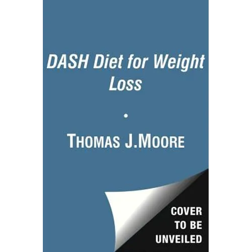 The Dash Diet for Weight Loss: Lose Weight and Keep It Off--The Healthy Way--With America's Most Respected Diet