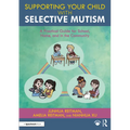 Supporting Your Child with Selective Mutism: A Practical Guide for School, Home, and in the Community