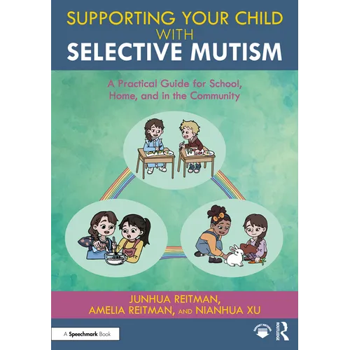 Supporting Your Child with Selective Mutism: A Practical Guide for School, Home, and in the Community