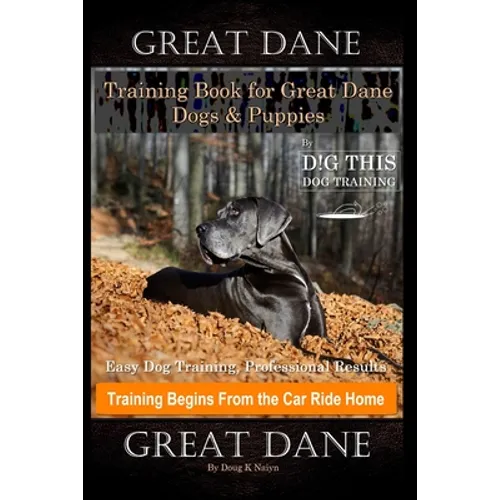 Great Dane Training Book for Great Dane Dogs & Puppies By D!G THIS DOG Training, Easy Dog Training, Professional Results, Training Begins from the Car