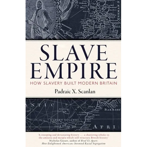 Slave Empire: How Slavery Built Modern Britain