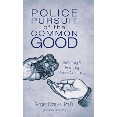 Police Pursuit of the Common Good: Reforming & Restoring Police Community