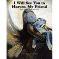 I Will See You in Heaven, My Friend: The Bible Tells Me So!