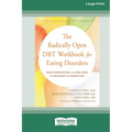 The Radically Open DBT Workbook for Eating Disorders: From Overcontrol and Loneliness to Recovery and Connection [Large Print 16 Pt Edition]