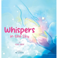 Whispers in the Sky: Helping Kids Understand Loss and Grief with Comforting Signs of Love All Around Them
